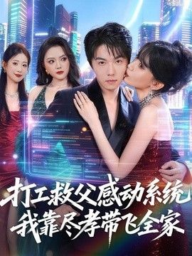 打工救父感动系统，我靠尽孝带飞全家 2026 短剧 海报